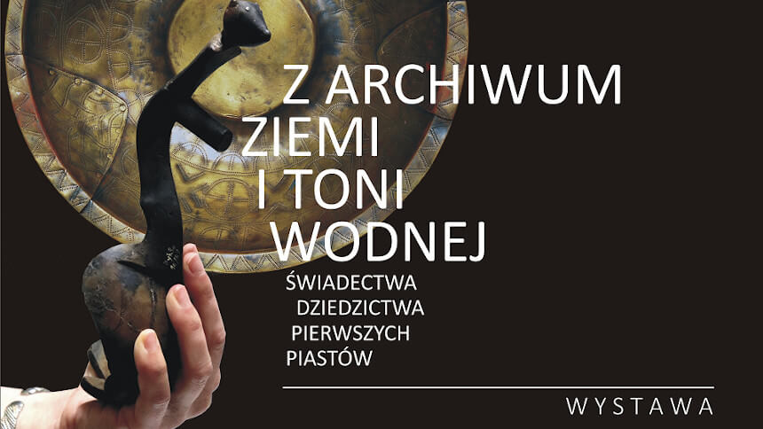 Plakat wystawy "Z archiwum ziemi i toni wodnej. Świadectwa dziedzictwa pierwszych Piastów" (źródło: muzeumlednica.pl)