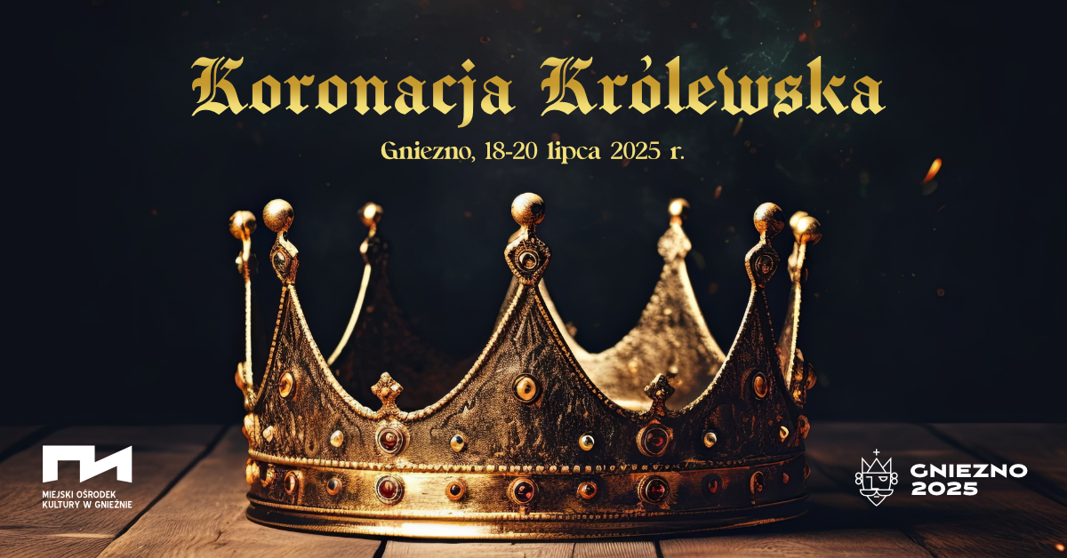Plakat wydarzenia pt. „Koronacja Królewska”, które odbędzie się w Gnieźnie w dniach 18–20 lipca 2025 roku. W centrum widnieje ozdobna, złota korona z klejnotami na ciemnym tle. Tekst ma stylizowaną, średniowieczną czcionkę. W dolnych rogach znajdują się logotypy Miejskiego Ośrodka Kultury w Gnieźnie oraz Gniezno 2025